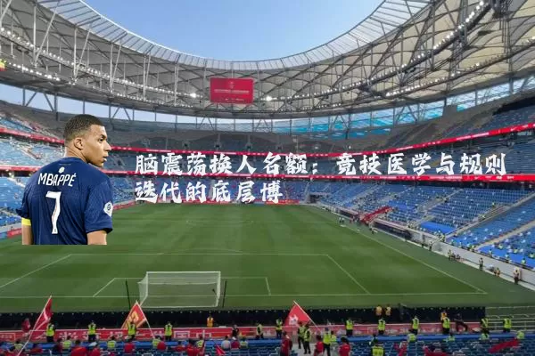 脑震荡换人名额:竞技医学与规则迭代的底层博弈