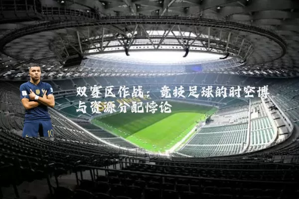 双赛区作战：竞技足球的时空博弈与资源分配悖论