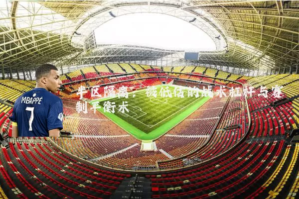 半区隔离:被低估的战术杠杆与赛制平衡术