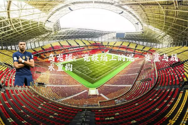 乌龙球:竞技场上的混沌变量与战术重构