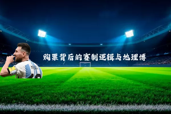 购票背后的赛制逻辑与地理博弈